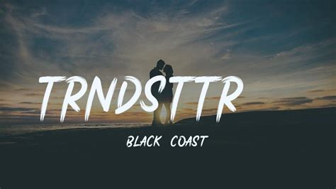 i bet you're looking for something new|Black Coast – Trndsttr Lyrics .